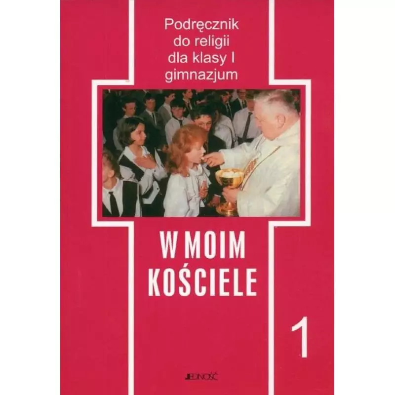 W MOIM KOŚCIELE 1 PODRĘCZNIK DO RELIGII DLA 1 KLASY GIMNAZJUM - Jedność