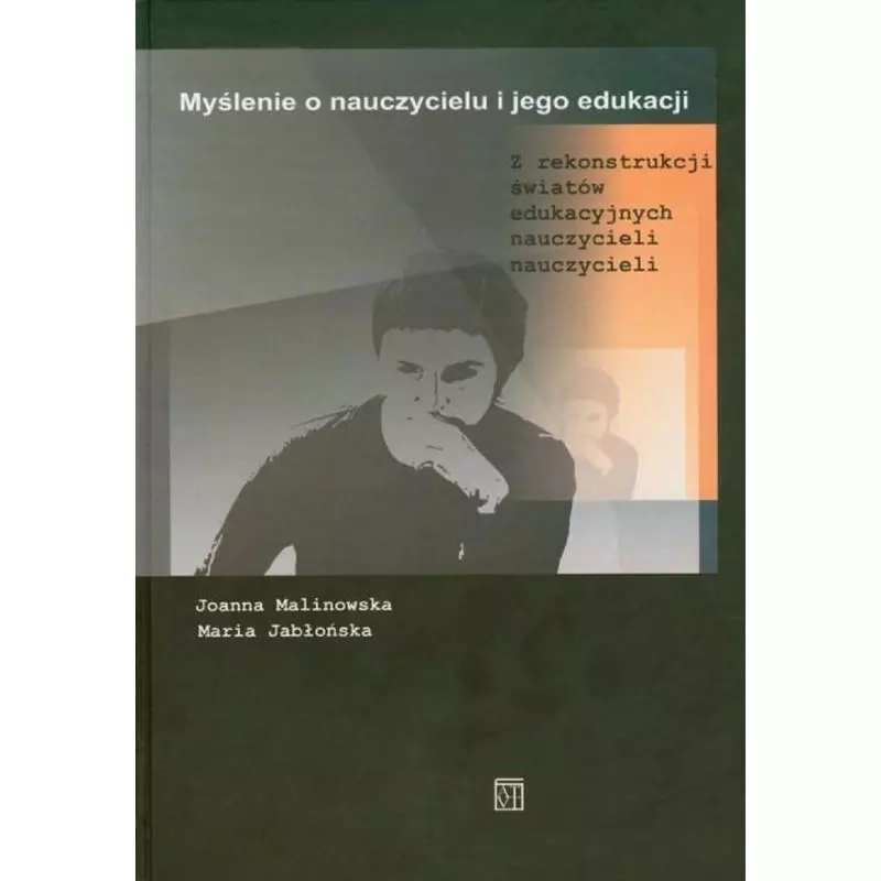 MYŚLENIE O NAUCZYCIELU I JEGO EDUKACJI Joanna Malinowska, Maria Jabłońska - Atut