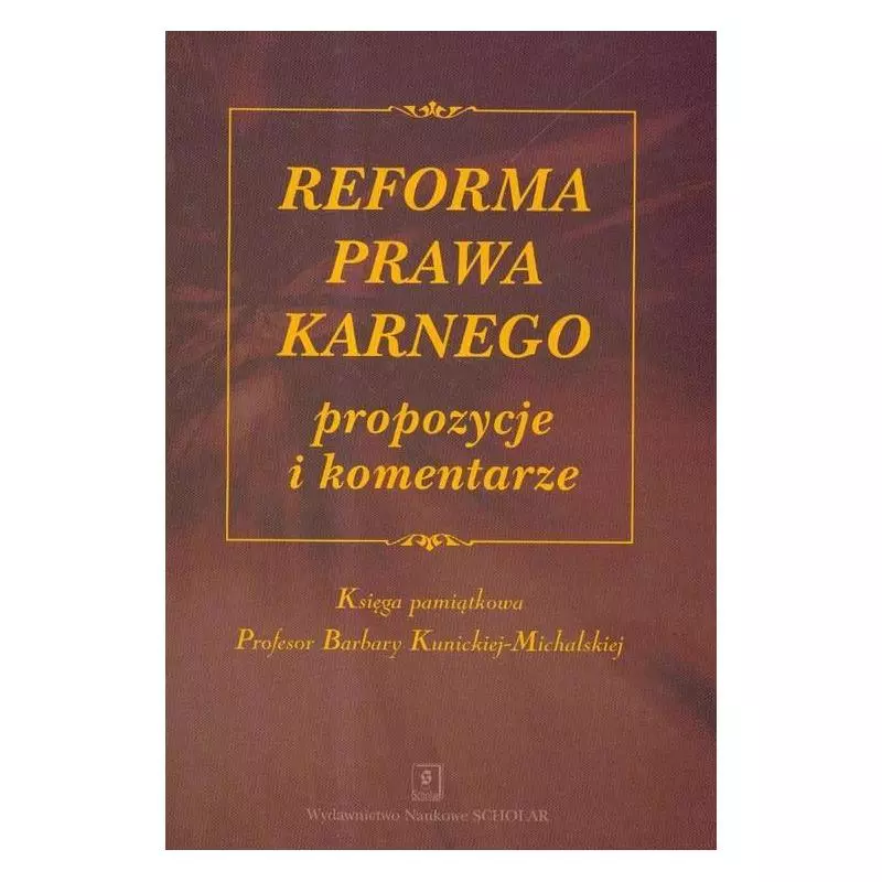 REFORMA PRAWA KARNEGO PROPOZYCJE I KOMENTARZE KSIĘGA PAMIĄTKOWA PROFESOR BARBARY KUNICKIEJ-MICHALSKIEJ - Scholar