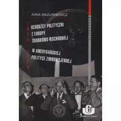 UCHODŹCY POLITYCZNI Z EUROPY ŚRODKOWO-WSCHODNIEJ W AMERYKAŃSKIEJ POLITYCE ZIMNOWOJENNEJ Anna Mazurkiewicz - IPN