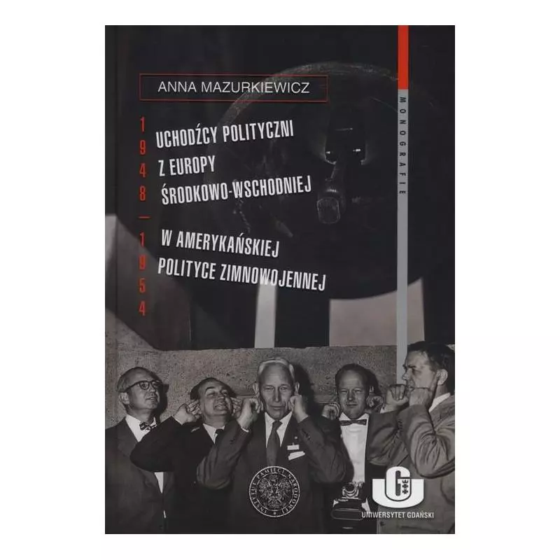 UCHODŹCY POLITYCZNI Z EUROPY ŚRODKOWO-WSCHODNIEJ W AMERYKAŃSKIEJ POLITYCE ZIMNOWOJENNEJ Anna Mazurkiewicz - IPN