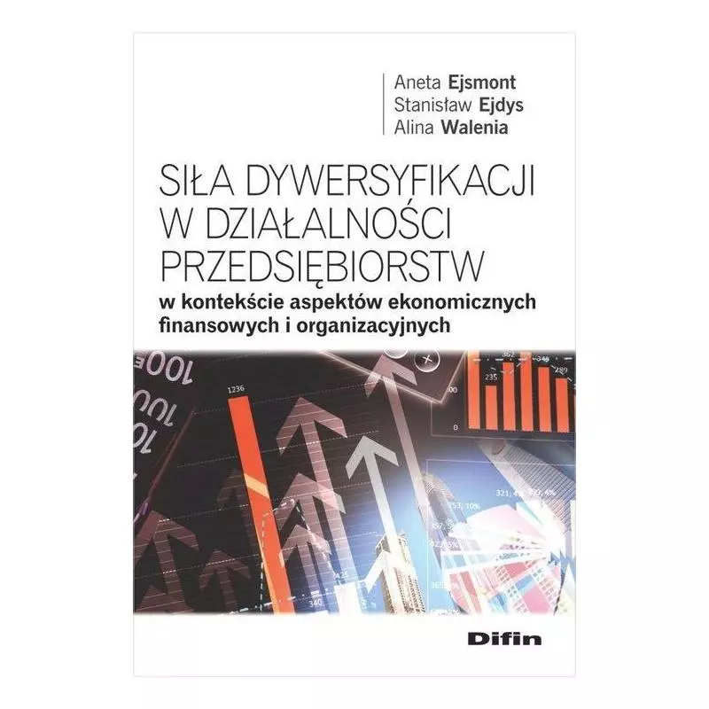 SIŁA DYWERSYFIKACJI W DZIAŁALNOŚCI PRZEDSIĘBIORSTW W KONTEKŚCIE ASPEKTÓW EKONOMICZNYCH FINANSOWYCH - Difin