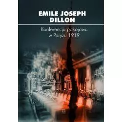 KONFERENCJA POKOJOWA W PARYŻU 1919 Emile Joseph Dillon - Ośrodek Myśli Politycznej