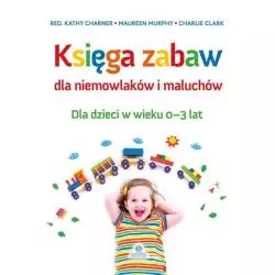 KSIĘGA ZABAW DLA NIEMOWLAKÓW I MALUCHÓW Kathy Charner, Maureen Murphy, Charlie Clark - Harmonia