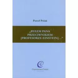 „BYŁEM PANA PRZECIWNIKIEM (PROFESORZE EINSTEIN)... Paweł Polak - Copernicus Center Press