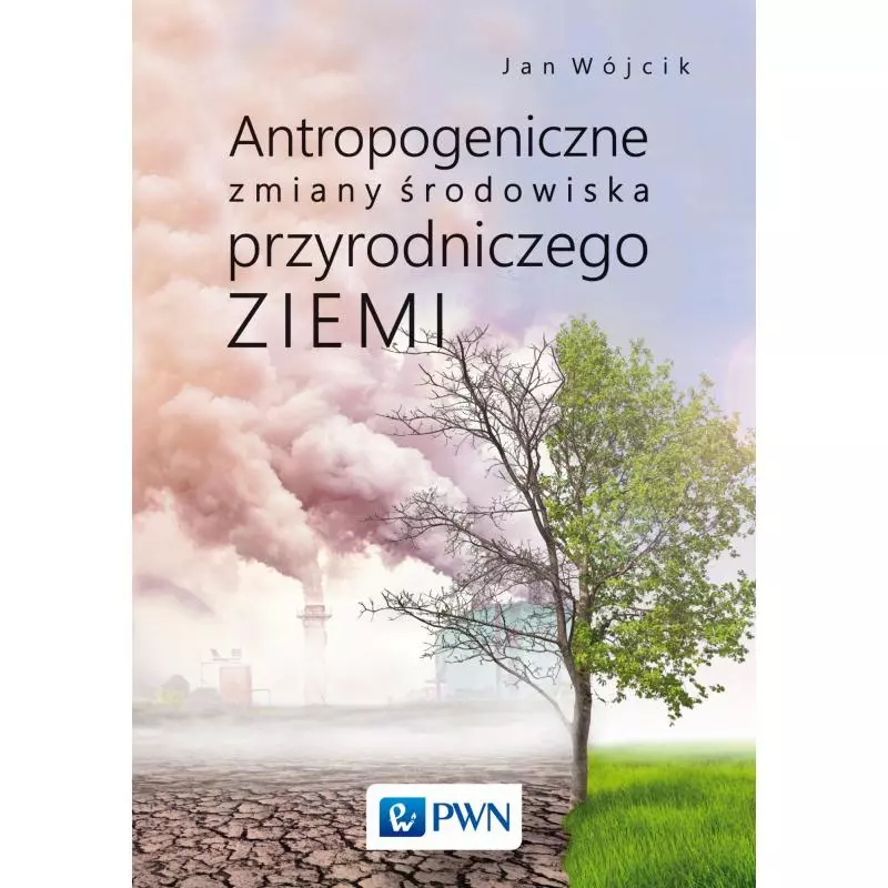 ANTROPOGENICZNE ZMIANY ŚRODOWISKA PRZYRODNICZEGO ZIEMI Jan Wójcik - PWN