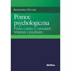 POMOC PSYCHOLOGICZNA PRAWO I ETYKA W ZAWODACH TERAPEUTY I PSYCHIATRY - Difin