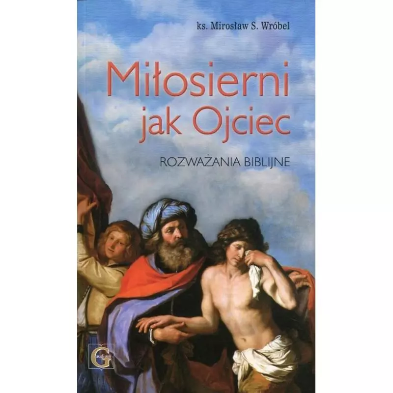 MIŁOSIERNI JAK OJCIEC ROZWAŻANIA BIBLIJNE Mirosław S. Wróbel - Gaudium