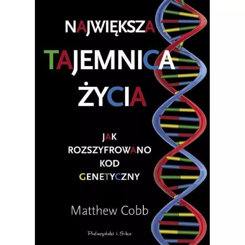 NAJWIĘKSZA TAJEMNICA ŻYCIA Matthew Cobb - Prószyński NAJWIĘKSZA TAJEMNICA ŻYCIA Matthew Cobb - Prószyński