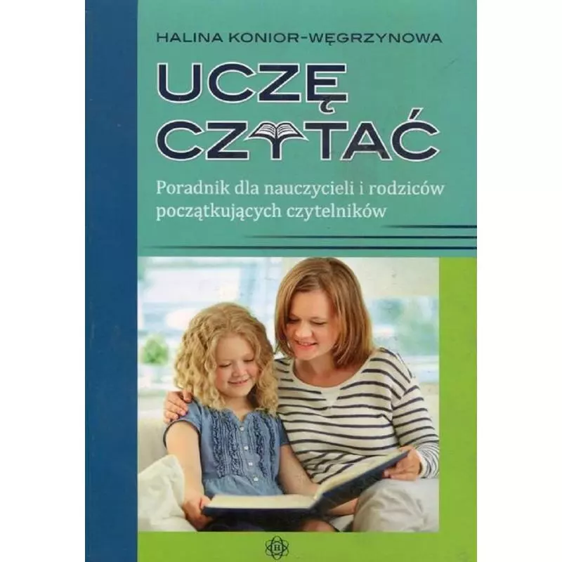 UCZĘ CZYTAĆ PORADNIK DLA NAUCZYCIELI I RODZICÓW POCZĄTKUJĄCYCH CZYTELNIKÓW Halina Konior-Węgrzynowa - Harmonia