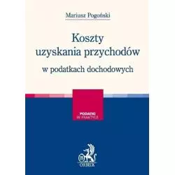 KOSZTY UZYSKANIA PRZYCHODÓW W PODATKACH DOCHODOWYCH Mariusz Pogoński - C.H. Beck
