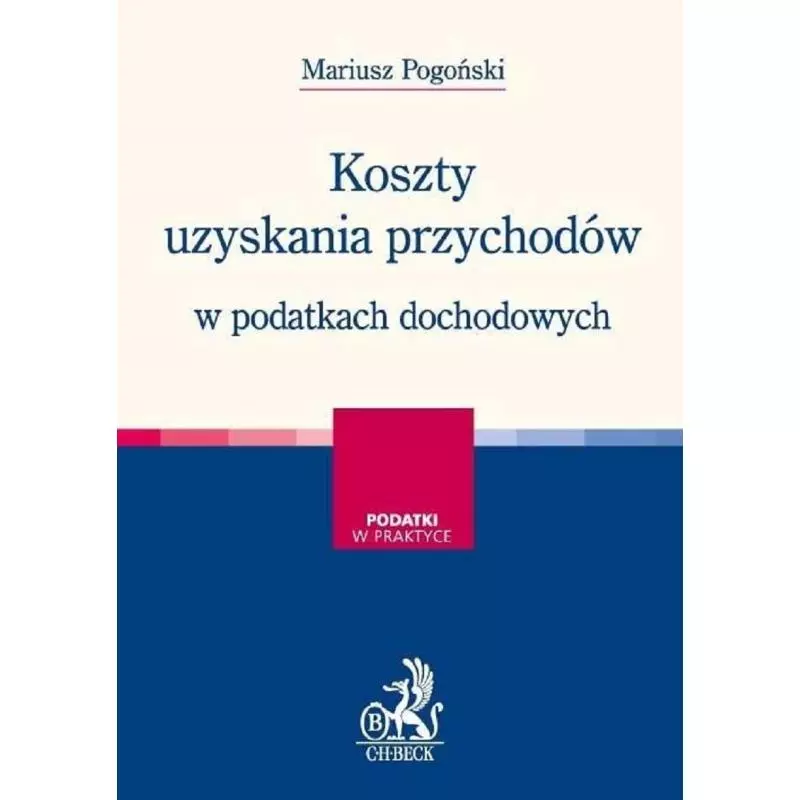 KOSZTY UZYSKANIA PRZYCHODÓW W PODATKACH DOCHODOWYCH Mariusz Pogoński - C.H. Beck