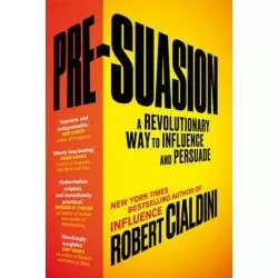 PRE-SUASION A REVOLUTIONARY WAY TO INFLUENCE AND PERSUADE Robert Cialdini - Random House