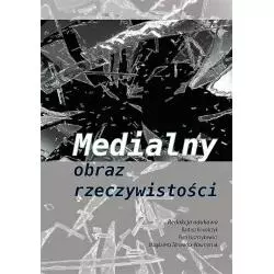 MEDIALNY OBRAZ RZECZYWISTOŚCI Bartosz Kowalczyk, Piotr Łuszczykiewicz, Magdalena Zdrowicka-Wawrzyniak - Silva Rerum