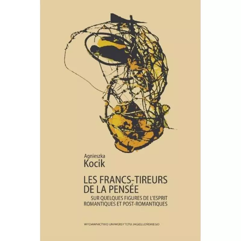 LES FRANCS-TIREURS DE LA PENSEE Agnieszka Kocik - Wydawnictwo Uniwersytetu Jagiellońskiego