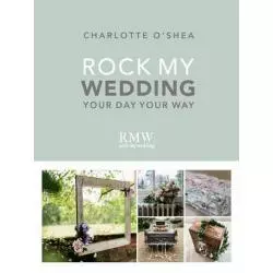 ROCK MY WEDDING YOUR DAY YOUR WAY Charlotte Oshea - Ebury Press