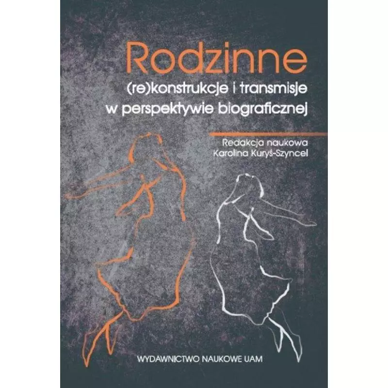 RODZINNE (RE)KONSTRUKCJE I TRANSMISJE W PERSPEKTYWIE BIOGRAFICZNEJ Karolina Kuryś-Sznycel - Wydawnictwo Naukowe UAM