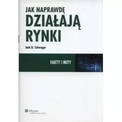 JAK NAPRAWDĘ DZIAŁAJĄ RYNKI FAKTY I MITY Jack Schwager - Wolters Kluwer