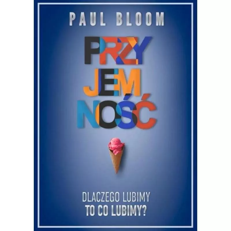 PRZYJEMNOŚĆ DLACZEGO LUBIMY TO CO LUBIMY? Paul Bloom - Smak Słowa