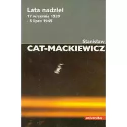 LATA NADZIEI. 17 WRZEŚNIA 1939 - 5 LIPCA 1945. Stanisław Cat-Mackiewicz - Universitas