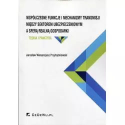 WSPÓŁCZESNE FUNKCJE I MECHANIZMY TRANSMISJI MIĘDZY SEKTOREM UBEZPIECZENIOWYM A SFERĄ REALNĄ GOSPODARKI Jarosław Przybyt...