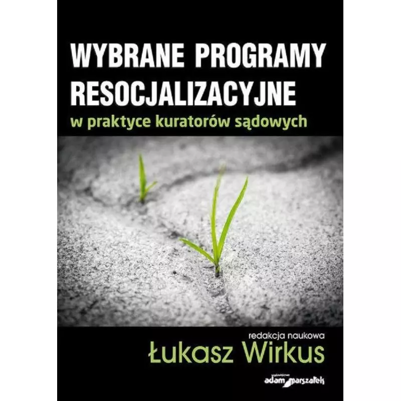 WYBRANE PROGRAMY RESOCJALIZACYJNE W PRAKTYCE KURATORÓW SĄDOWYCH Łukasz Wirkus - Adam Marszałek