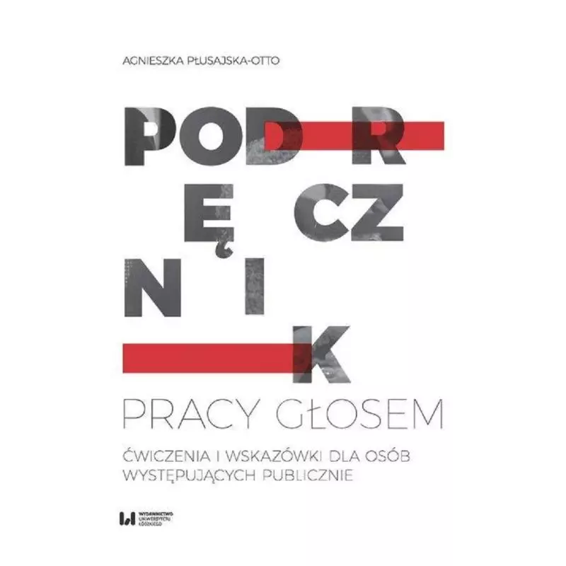 PODRĘCZNIK PRACY GŁOSEM ĆWICZENIA I WSKAZÓWKI DLA OSÓB WYSTĘPUJĄCYCH PUBLICZNIE Agnieszka Płusajska-Otto - Wydawnictw...