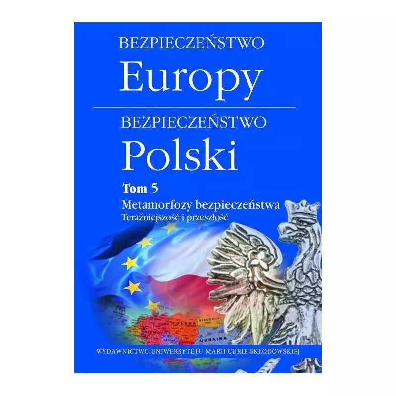 BEZPIECZEŃSTWO EUROPY - BEZPIECZEŃSTWO POLSKI 5 METAMORFOZY BEZPIECZEŃSTWA. TERAŹNIEJSZOŚĆ I PRZESZŁOŚĆ - UMCS Wydaw...