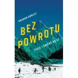 BEZ POWROTU ŻYCIE I ŚMIERĆ NA K2 Graham Bowley - Czarne