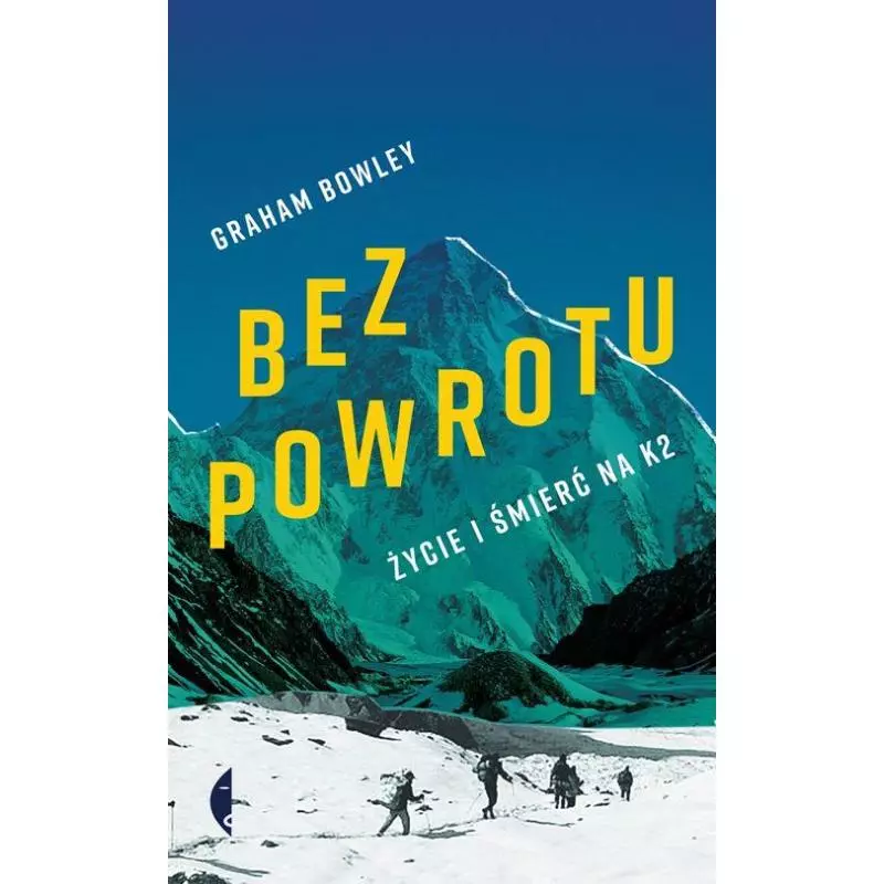 BEZ POWROTU ŻYCIE I ŚMIERĆ NA K2 Graham Bowley - Czarne