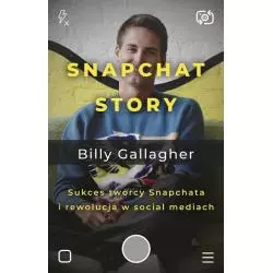 SNAPCHAT STORY SUKCES TWÓRCY SNAPCHATA I REWOLUCJA W SOCIAL MEDIACH Billy Gallagher - Znak Literanova
