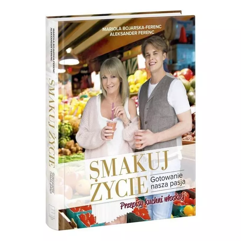 SMAKUJ ŻYCIE GOTOWANIE NASZĄ PASJĄ Mariola Bojarska-Ferenc, Aleksander Ferenc - Edipresse