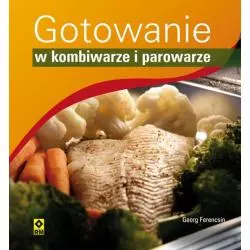 GOTOWANIE W KOMBIWARZE I PAROWARZE Georg Ferencsin - Wydawnictwo RM