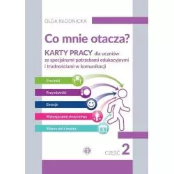 CO MNIE OTACZA? KARTY PRACY DLA UCZNIÓW ZE SPECJALNYMI POTRZEBAMI EDUKACYJNYMI I TRUDNOŚCIAMI W KOMUNIKACJI Olga Kłodnicka...