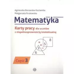 MATEMATYKA 3 KARTY PRACY DLA UCZNIÓW Z NIEPEŁNOSPRAWNOŚCIĄ INTELEKTUALNĄ Agnieszka Borowska-Kociemba, Małgorzata Krukow...