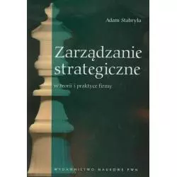 ZARZĄDZANIE STRATEGICZNE W TEORII I PRAKTYCE FIRMY Adam Stabryła - Wydawnictwo Naukowe PWN