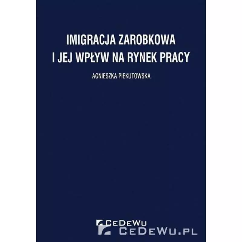 IMIGRACJA ZAROBKOWA I JEJ WPŁYW NA RYNEK PRACY Agnieszka Piekutowska - CEDEWU
