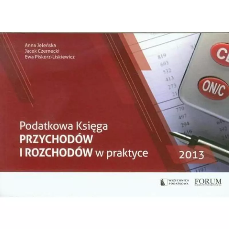 PODATKOWA KSIĘGA PRZYCHODÓW I ROZCHODÓW W PRAKTYCE 2013 Anna Jeleńska, Jacek Czernecki, Ewa Piskorz-Liskiewicz - Forum Do...