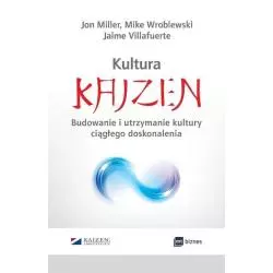 KULTURA KAIZEN BUDOWANIE I UTRZYMANIE KULTURY CIĄGŁEGO DOSKONALENIA Jon Miller, Mike Wroblewski, Jaime Villafuerte - 