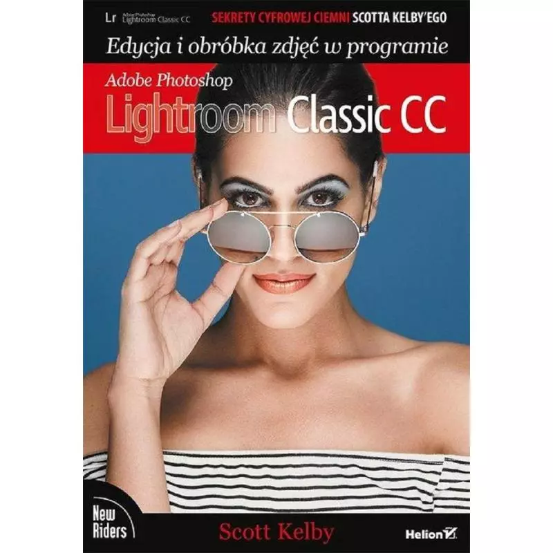 EDYCJA I OBRÓBKA ZDJĘĆ W PROGRAMIE ADOBE PHOTOSHOP LIGHTRO Scott Kelby - Helion