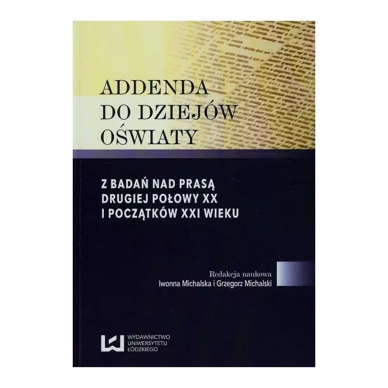 ADDENDA DO DZIEJÓW OŚWIATY Z BADAŃ NAD PRASĄ DRUGIEJ POŁOWY XX I POCZĄTKÓW XXI WIEKU - Wydawnictwo Uniwersytetu Łódz...