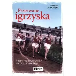 PRZERWANE IGRZYSKA NIEZWYKLI SPORTOWCY II RZECZYPOSPOLITEJ Gabriela Jatkowska - PWN