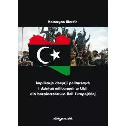 IMPLIKACJE DECYZJI POLITYCZNYCH I DZIAŁAŃ MILITARNYCH W LIBII DLA BEZPIECZEŃSTWA UNII EUROPEJSKIEJ - Adam Marszałek