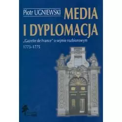 MEDIA I DYPLOMACJA GAZETTE DE FRANCE O SEJMIE ROZBIOROWYM 1773-1775 Piotr Ugniewski - DiG