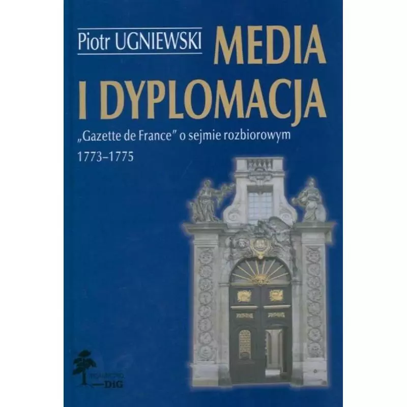 MEDIA I DYPLOMACJA GAZETTE DE FRANCE O SEJMIE ROZBIOROWYM 1773-1775 Piotr Ugniewski - DiG