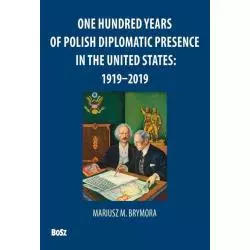ONE HUNDRED YEARS OF POLISH DIPLOMATIC PRESENCE IN THE UNITED STATES: 1919-2019 - Bosz