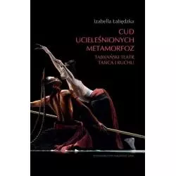 CUD UCIELEŚNIONYCH METAMORFOZ TAJWAŃSKI TEATR TAŃCA I RUCHU Izabella Łabędzka - Wydawnictwo Naukowe UAM