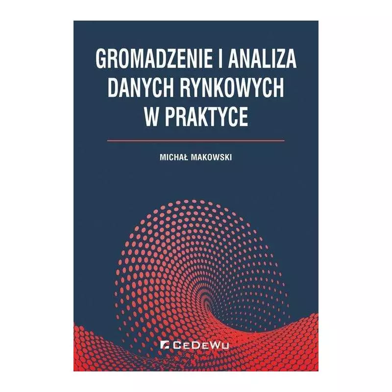 GROMADZENIE I ANALIZA DANYCH RYNKOWYCH W PRAKTYCE Michał Makowski - CEDEWU