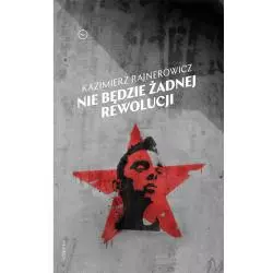 NIE BĘDZIE ŻADNEJ REWOLUCJI Kazimierz Rajnerowicz - Wydawnictwo Krytyki Politycznej