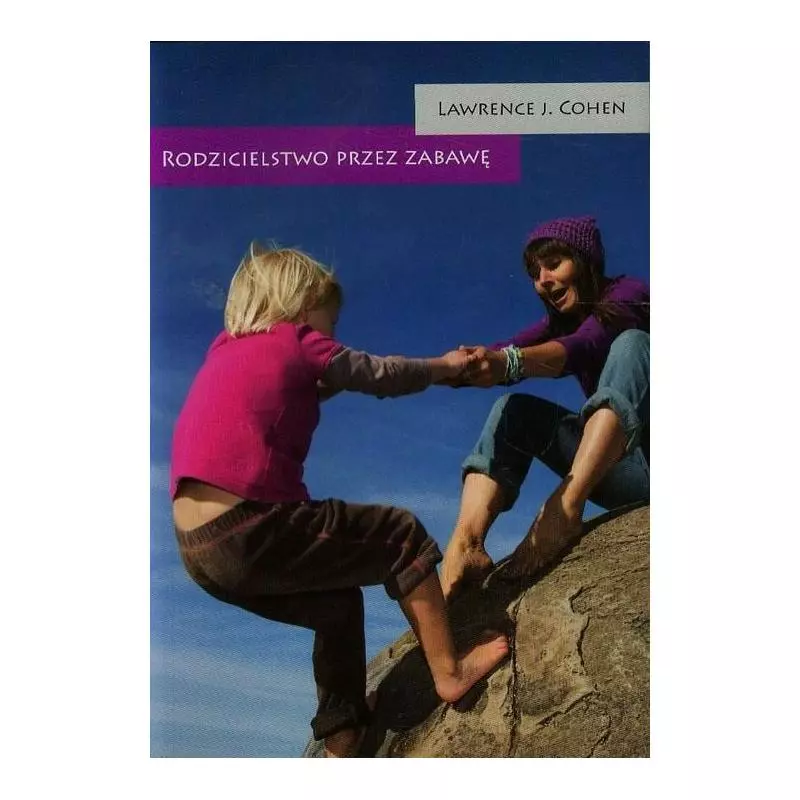 RODZICIELSTWO PRZEZ ZABAWĘ Lawrence J. Cohen - Mamania RODZICIELSTWO PRZEZ ZABAWĘ Lawrence J. Cohen - Mamania